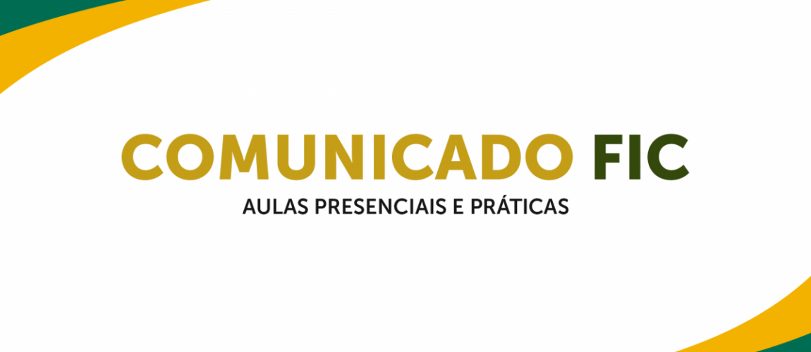 Comunicado FIC: Aulas presenciais e práticas Comunicado FIC: Aulas presenciais e práticas